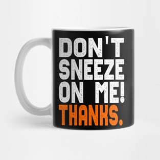 Don't Sneeze On Me Thanks. funny quote virus gift Mug